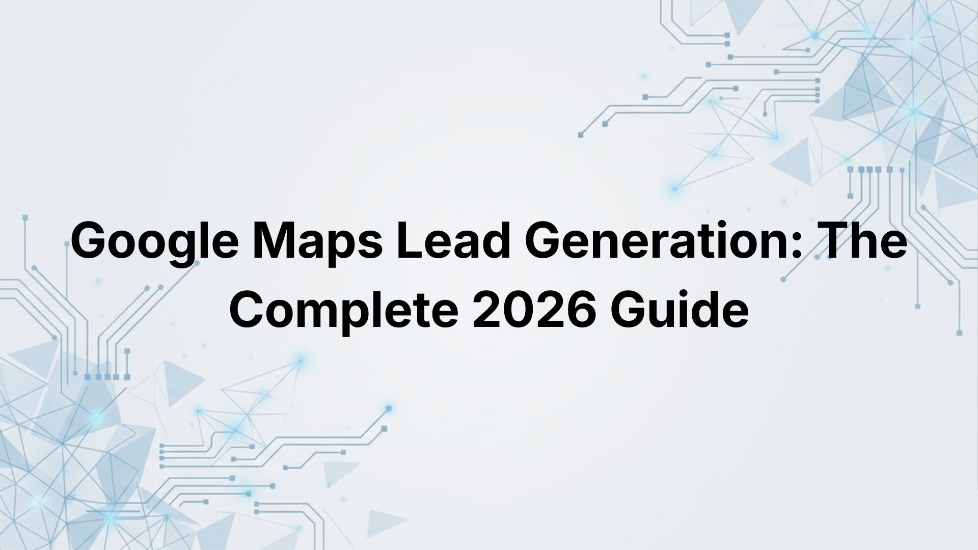 How to Find Business Emails on Google Maps at Scale (2026 Complete Guide)