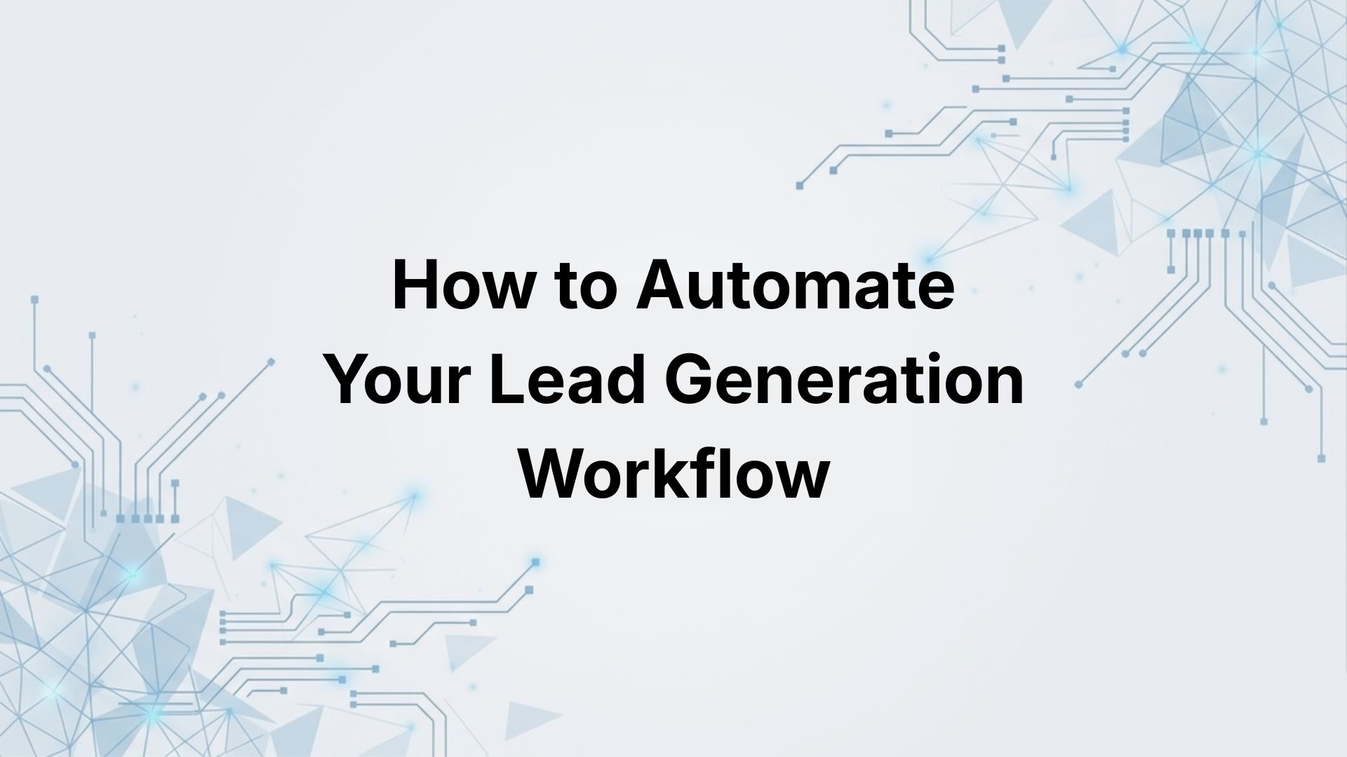 How to Automate Your Lead Generation Workflow (Save 20+ Hours/Week)