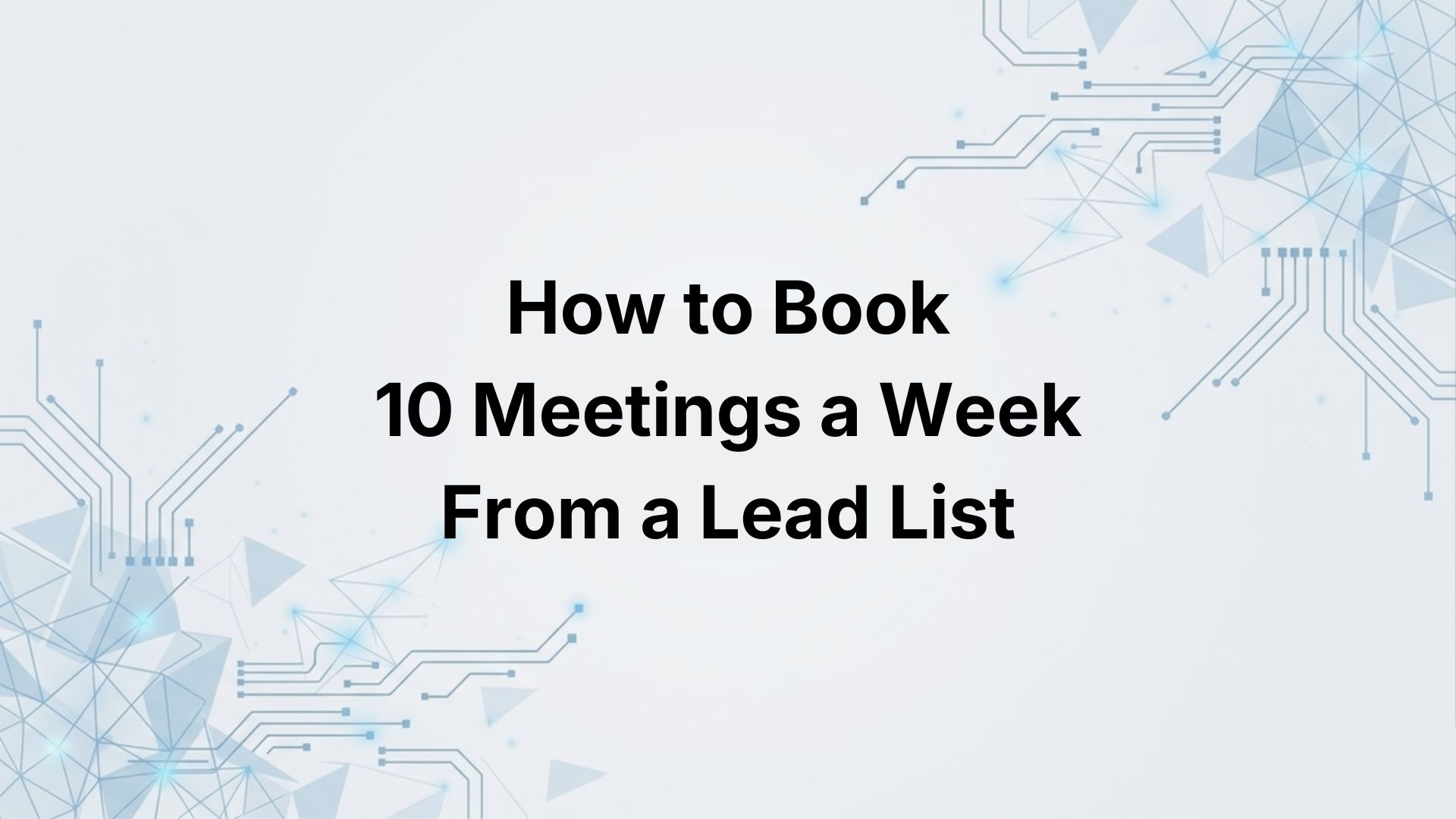 How to Book 10 Meetings a Week From a Lead List (Step-by-Step)