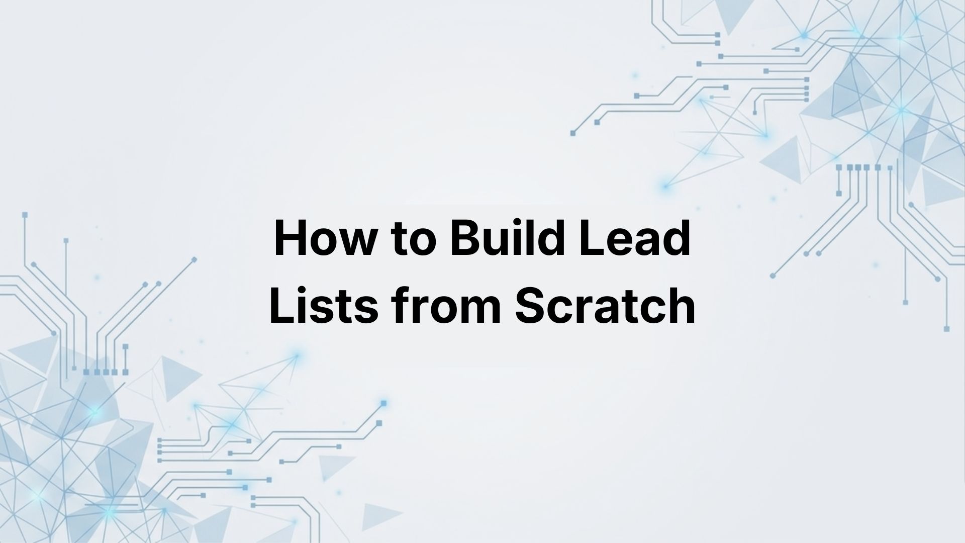How to Build a Lead List from Scratch (Step-by-Step 2026 Guide)