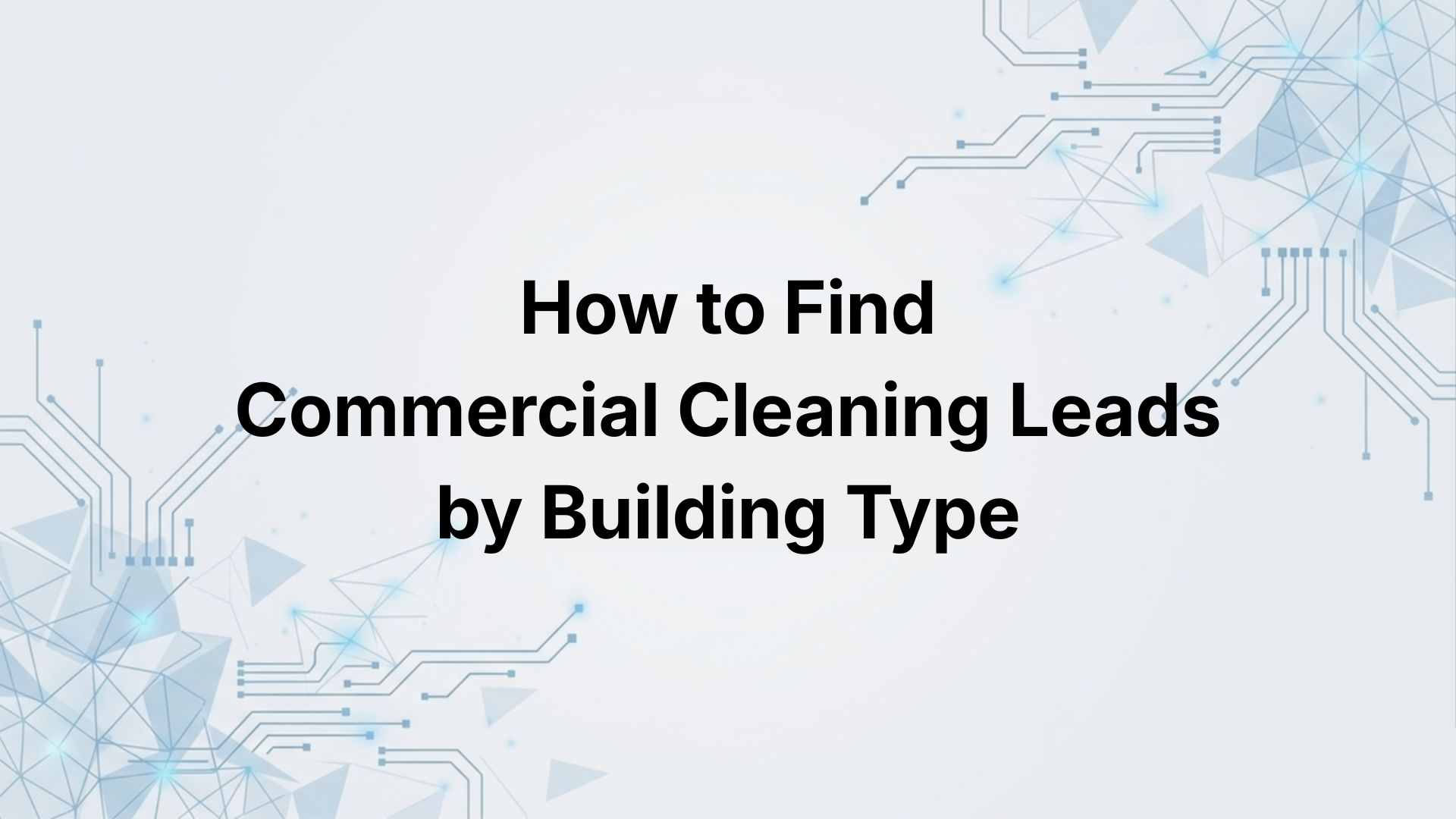 How to Find Commercial Cleaning Leads by Building Type