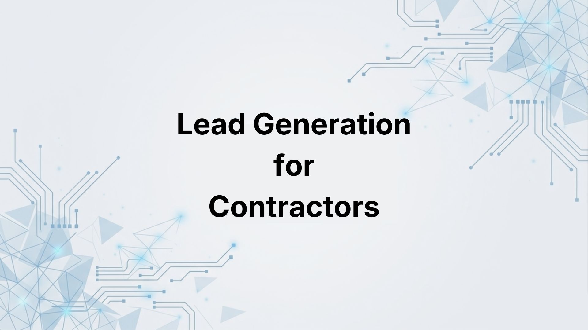 Lead Generation for Contractors: How to Find Commercial Clients and Stop Chasing One-Off Jobs