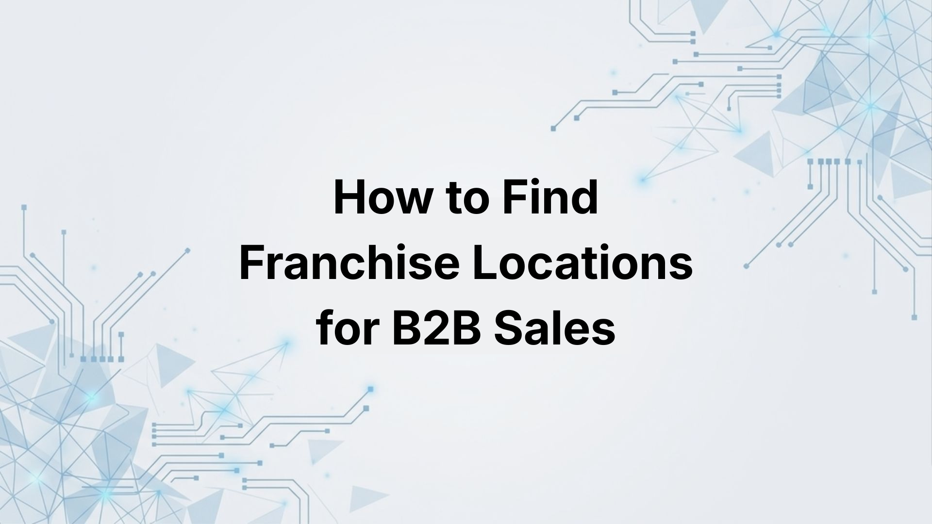 How to Find Franchise Locations for B2B Sales
