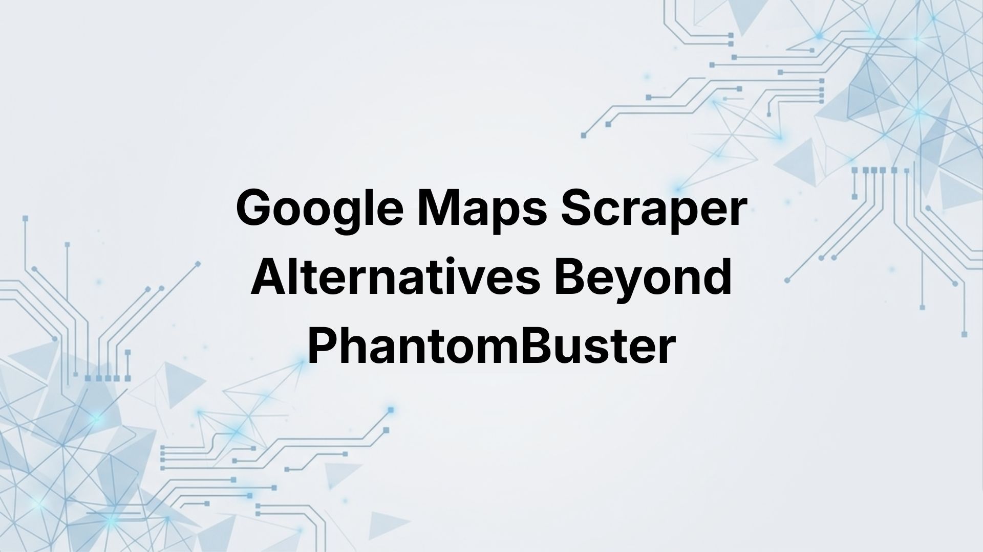 Google Maps Scraper Alternatives Beyond PhantomBuster