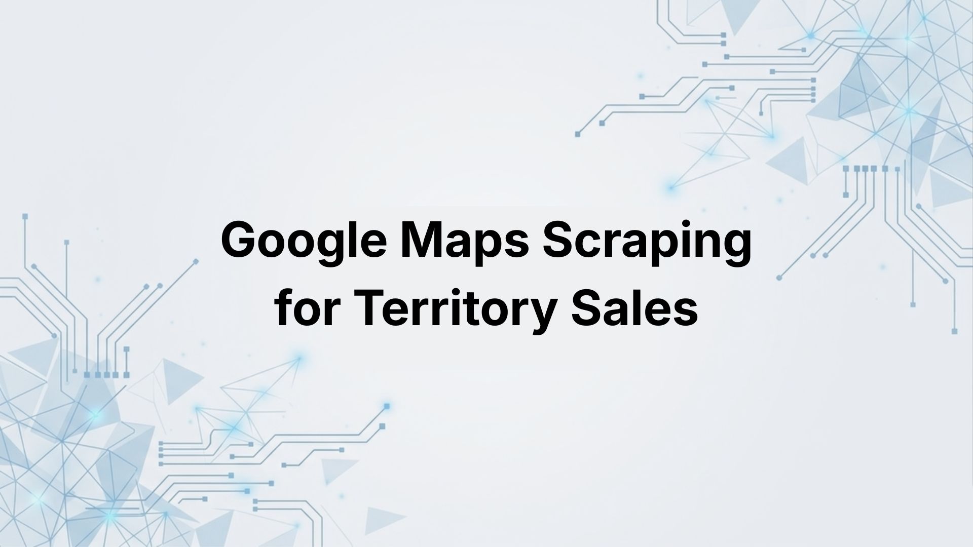 Google Maps Scraping for Territory Sales: Dominate Your Geographic Market