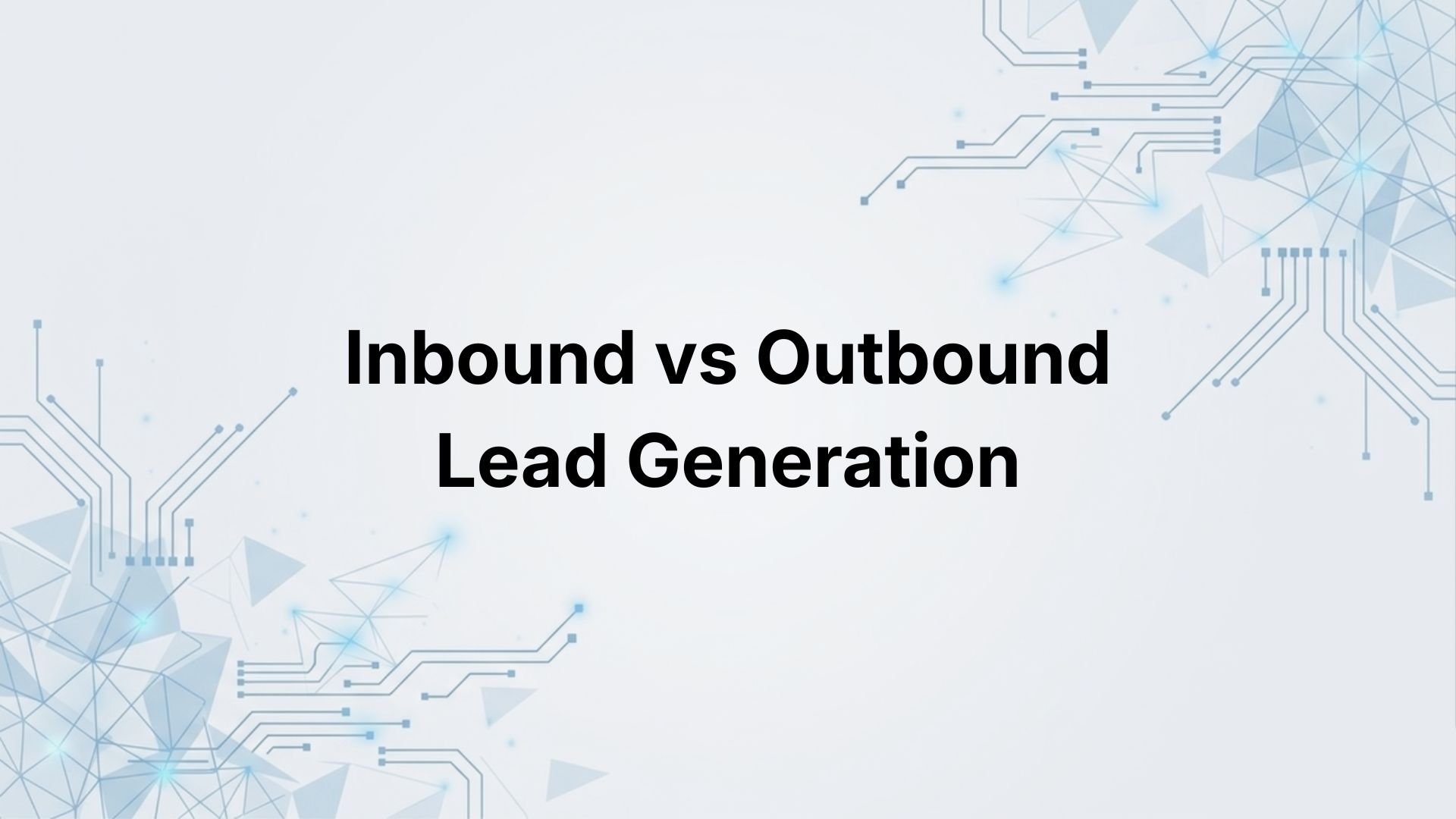 Inbound vs Outbound Lead Generation: Which Strategy is Right for Your Business?