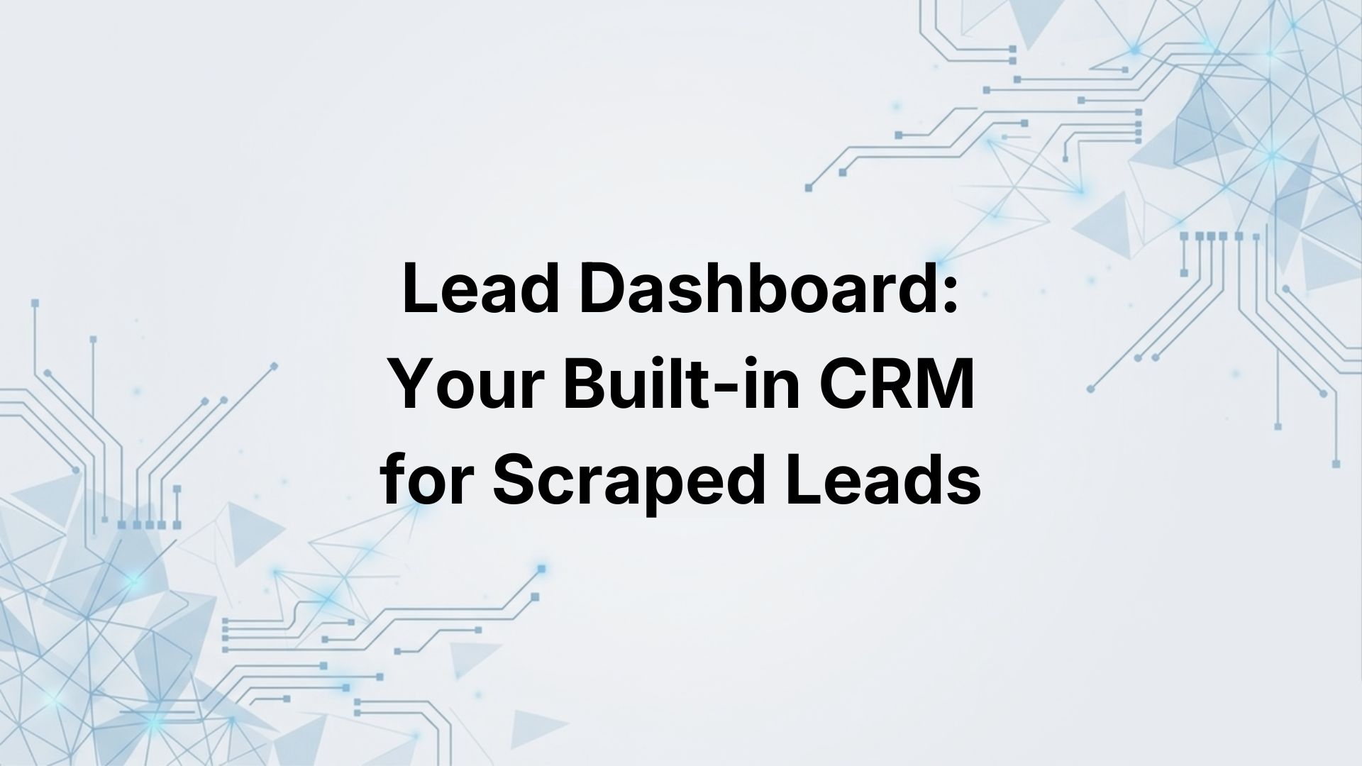 Lead Dashboard: Your Built-in CRM for Scraped Leads