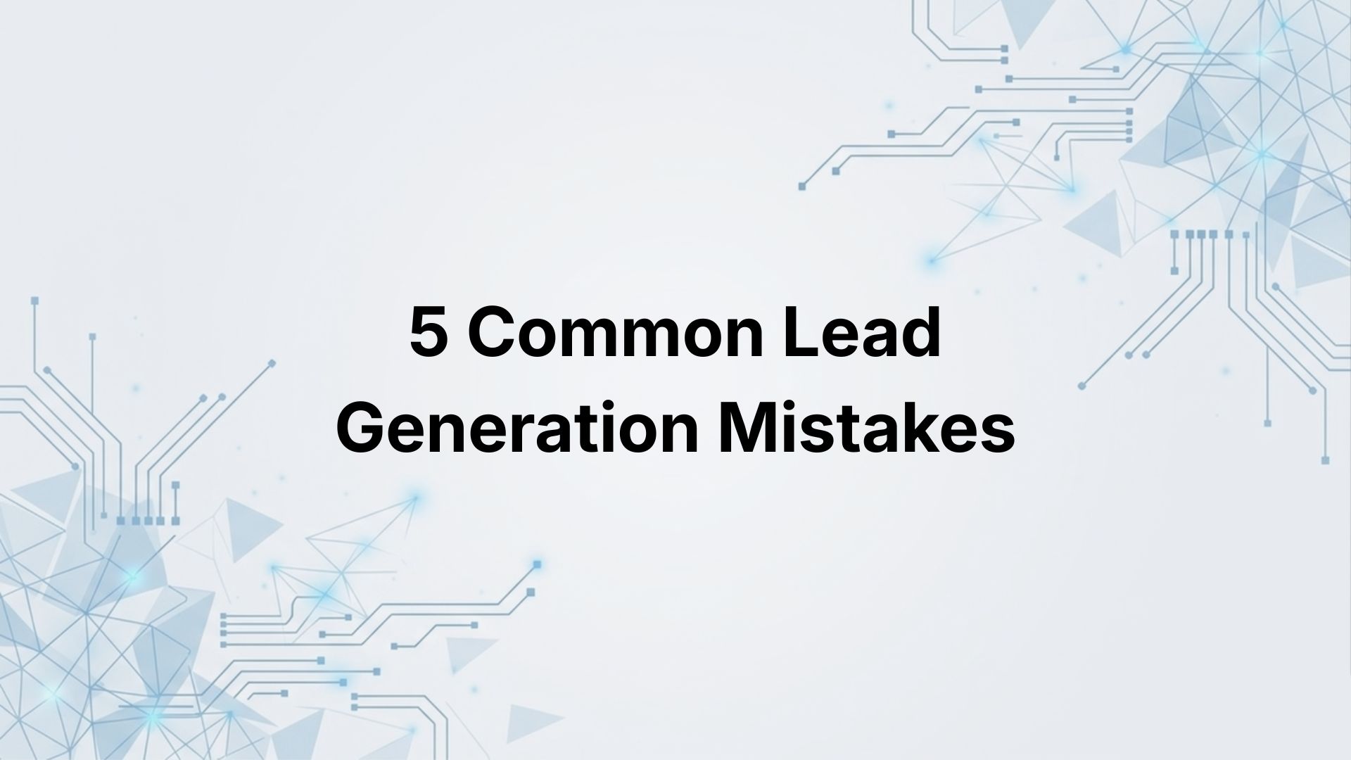 5 Common Lead Generation Mistakes That Cost You Sales