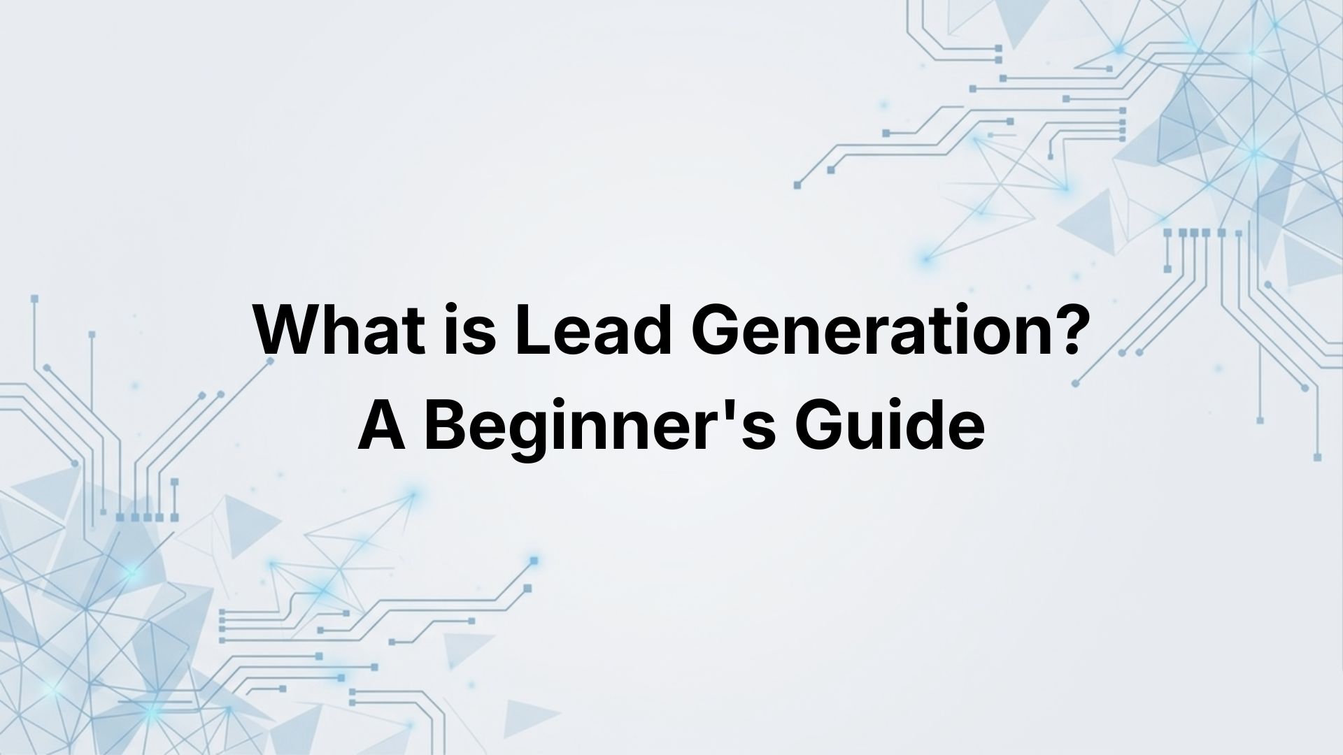 What is Lead Generation? A Beginner's Guide to Finding Your First Customers