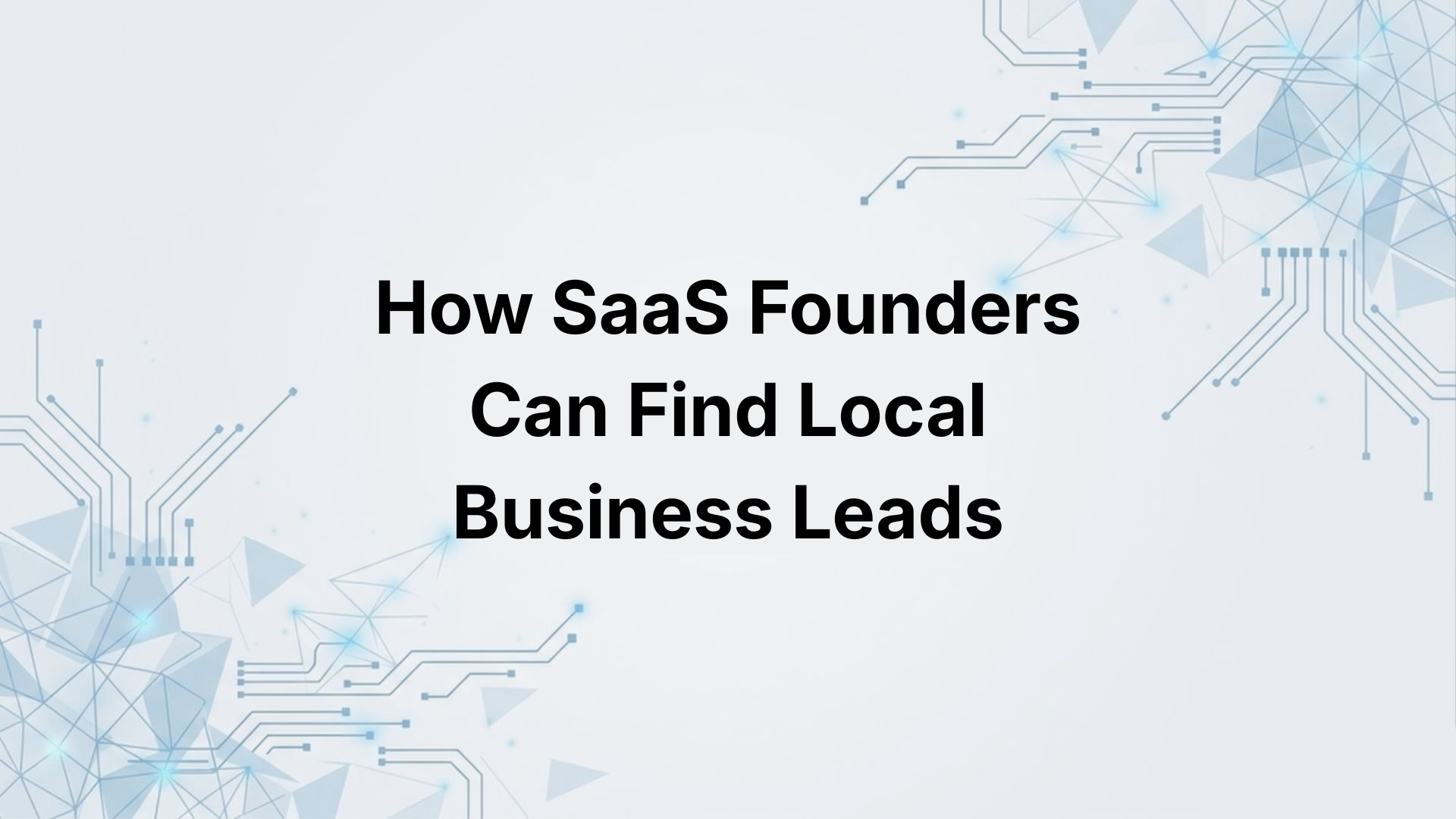 How SaaS Founders Can Find Local Business Leads