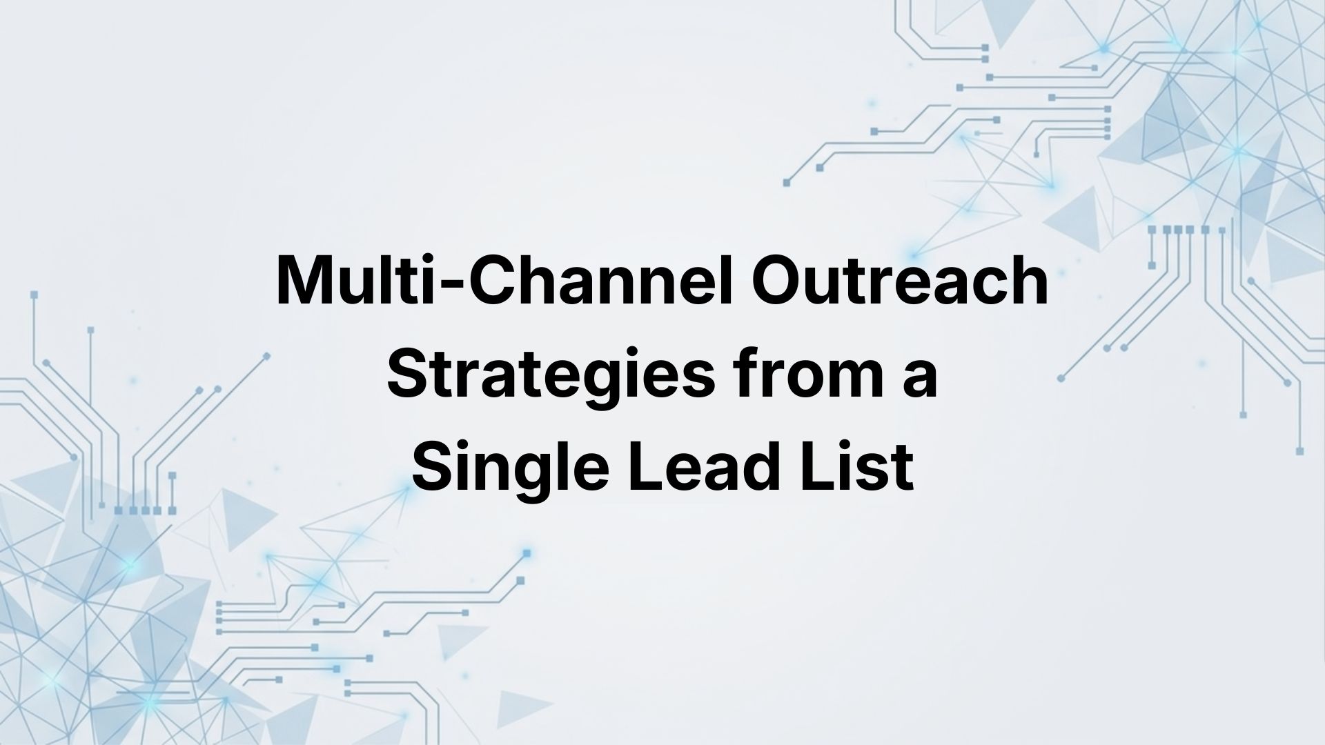 Multi-Channel Outreach Strategies from a Single Lead List