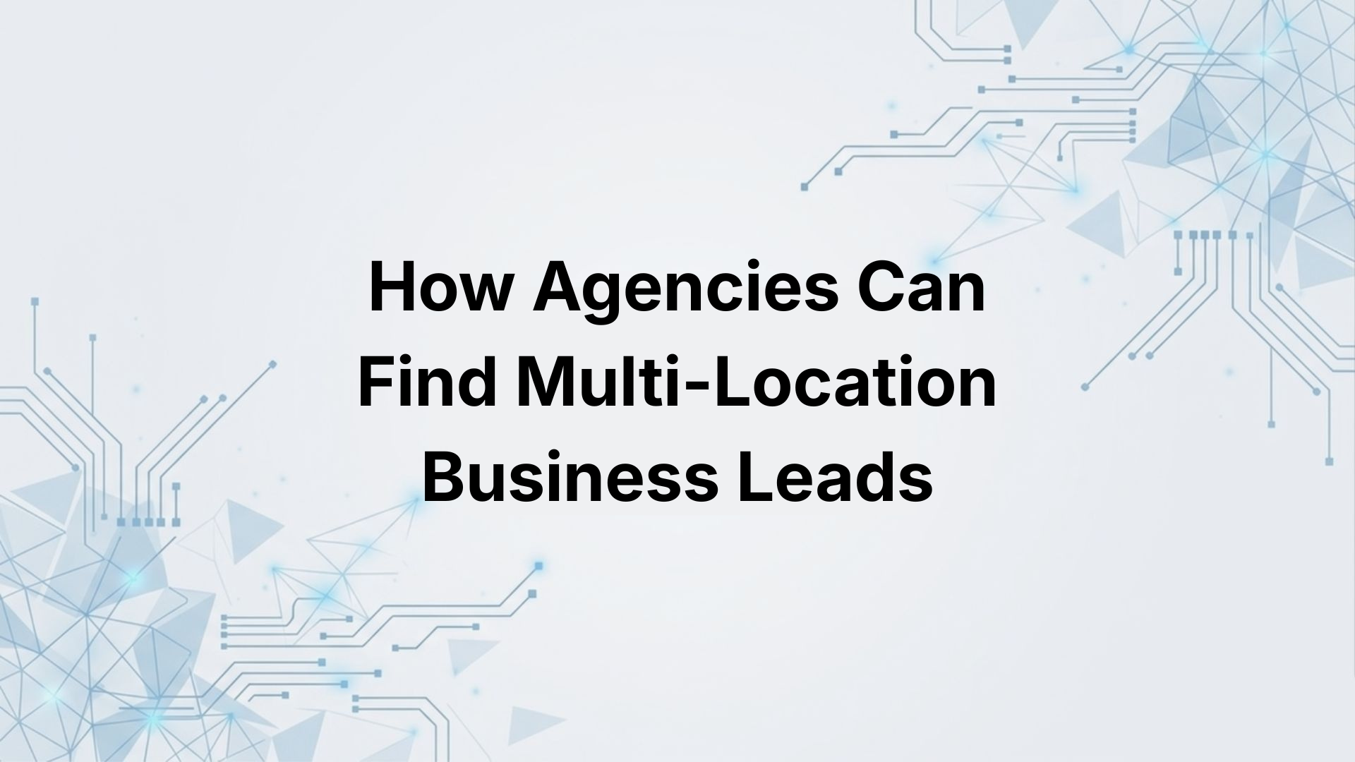 How Agencies Can Find Multi-Location Business Leads