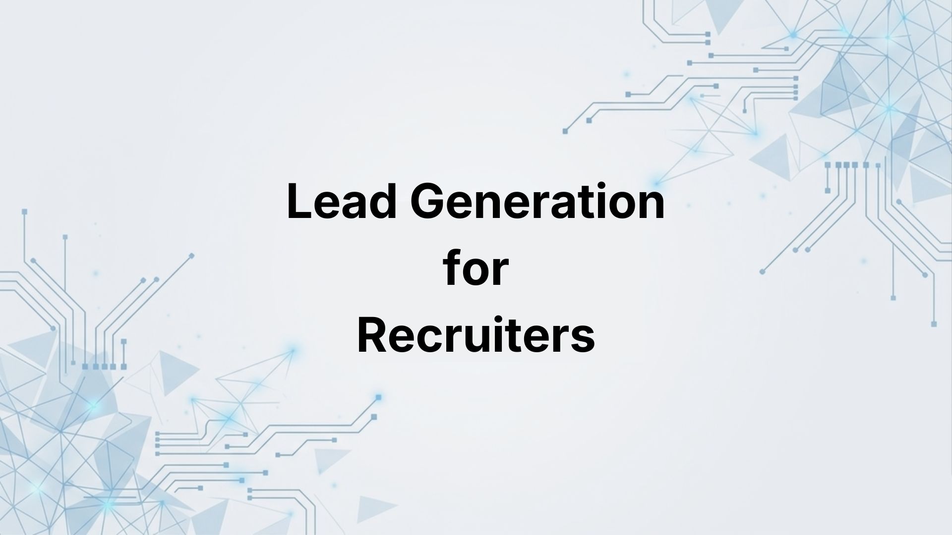Lead Generation for Recruiters: How to Find Clients Who Are Actually Hiring