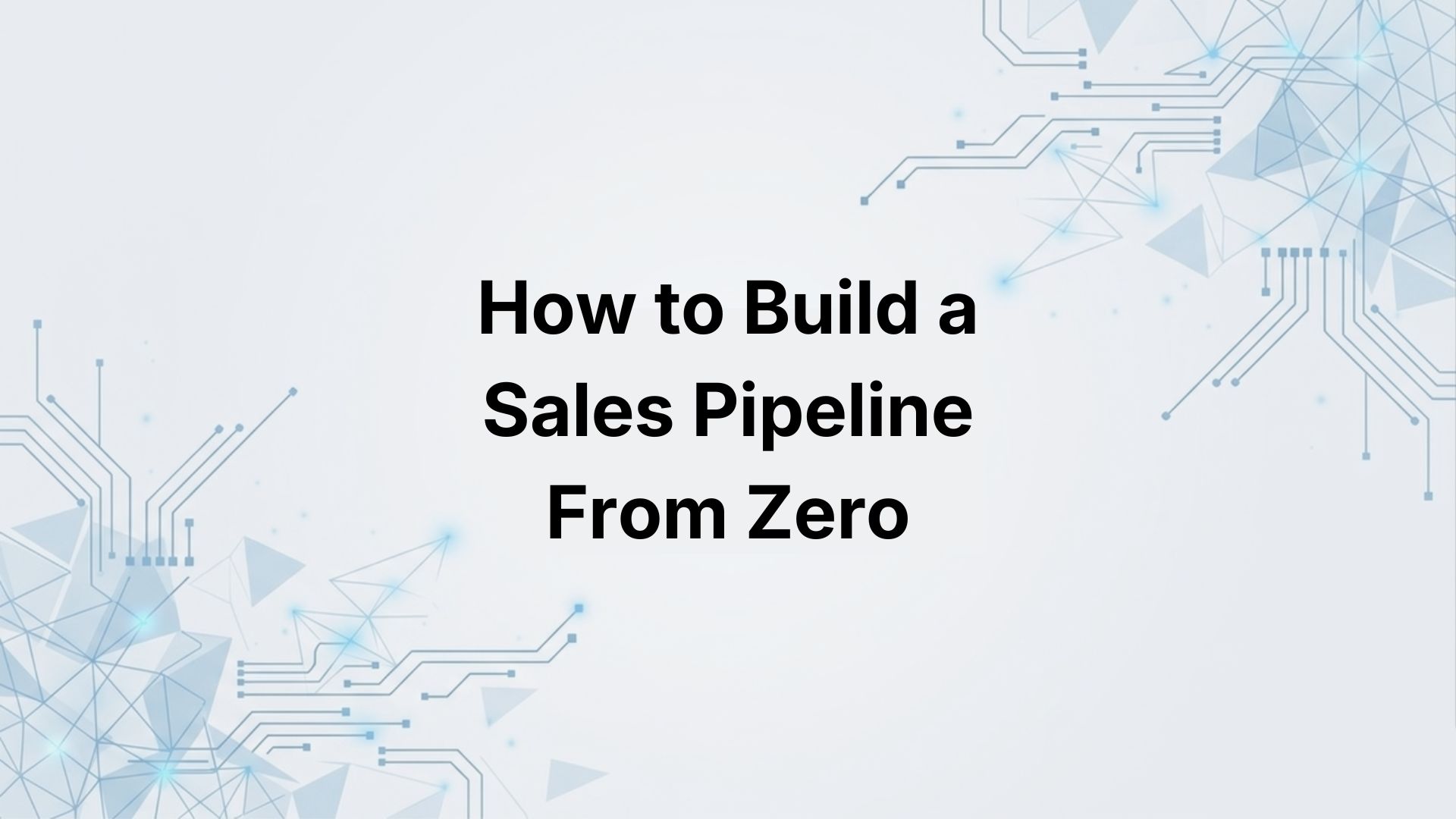 How to Build a Sales Pipeline From Zero (Without a Sales Team)