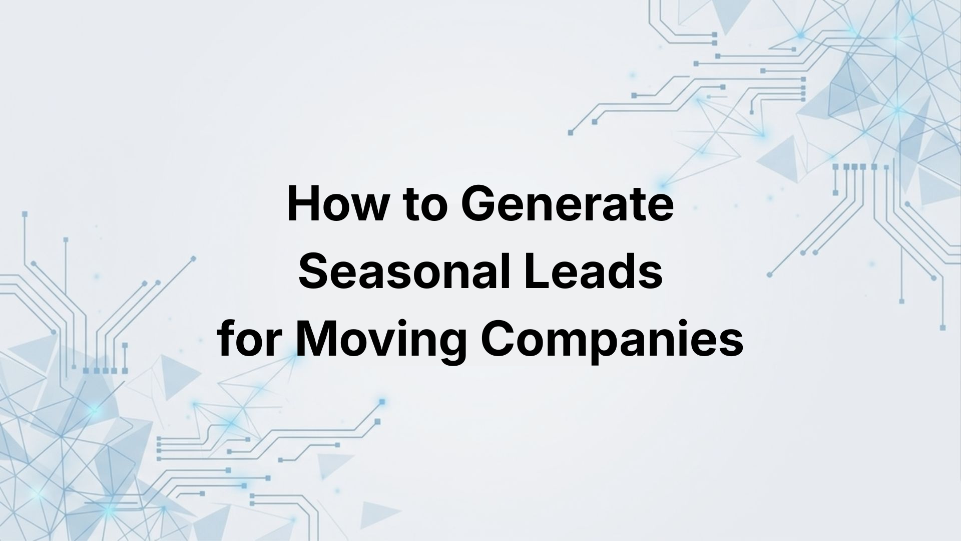 How to Generate Seasonal Leads for Moving Companies